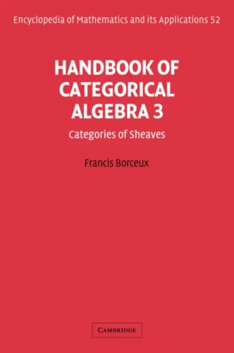Handbook of Categorical Algebra: Volume 3, Sheaf Theory - Borceux, Francis (Universite Catholique de Louvain, Belgium)