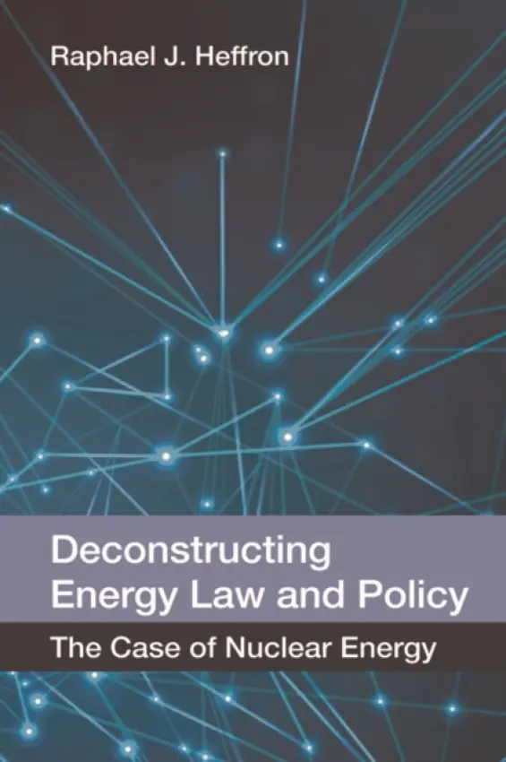 Deconstructing Energy Law and Policy - Heffron, Raphael J. (Professor for Global Energy Law a Sustainability at the Centre for Energy, Petroleum and Mineral Law and Policy, University of Dundee)