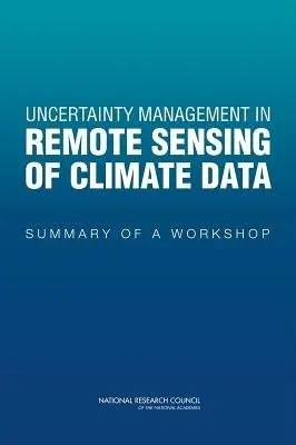 Uncertainty Management in Remote Sensing of Climate Data - National Research Council a Division on Engineering and Physical Sciences a Division on Earth and Life Studies a Committee on Earth Studies a Space Studies Board a Committee on Applied and Theoretical Statistics a Board on Mathematical Sciences and Their Applications