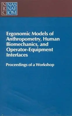 Ergonomic Models of Anthropometry, Human Biomechanics and Operator-Equipment Interfaces - National Research Council a Division of Behavioral and Social Sciences and Education a Board on Human-Systems Integration a Committee on Human Factors