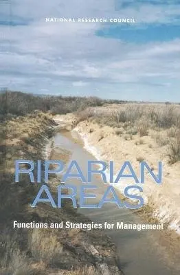 Riparian Areas - National Research Council a Division on Earth and Life Studies a Board on Environmental Studies and Toxicology a Water Science and Technology Board a Committee on Riparian Zone Functioning and Strategies for Management