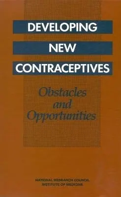 Developing New Contraceptives - National Research Council and Institute of Medicine a Division of Behavioral and Social Sciences and Education a Commission on Behavioral and Social Sciences and Education a Committee on Contraceptive Development