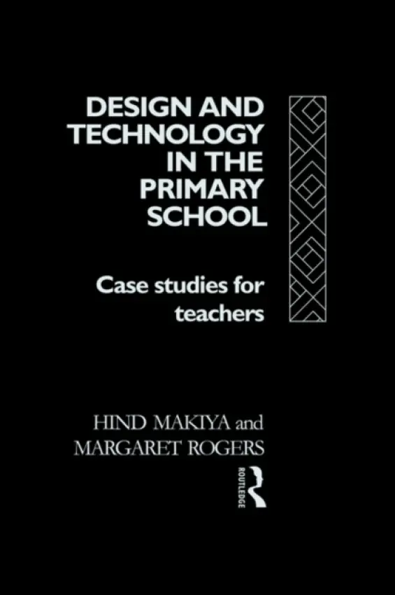 Design and Technology in the Primary School - Makiya, Hind a Rogers, Margaret
