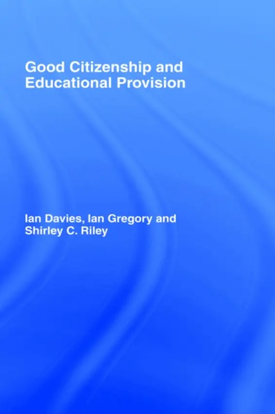 Good Citizenship and Educational Provision - Davies, Ian a Gregory, Ian a Riley, Shirley