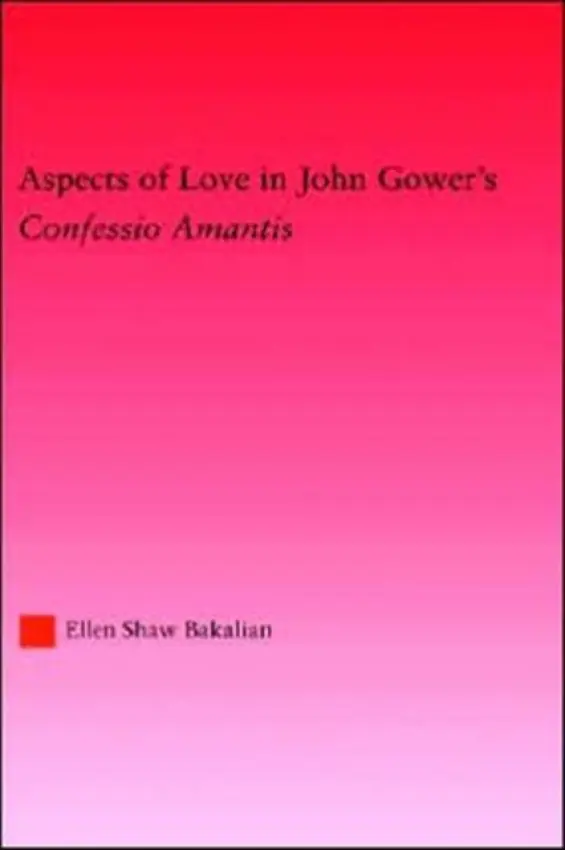 Aspects of Love in John Gower's Confessio Amantis - Bakalian, Ellen S.