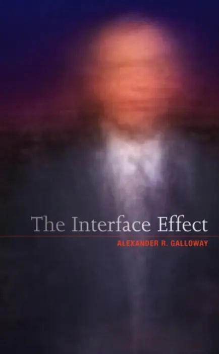 Interface Effect - Galloway, Alexander R. (New York University)