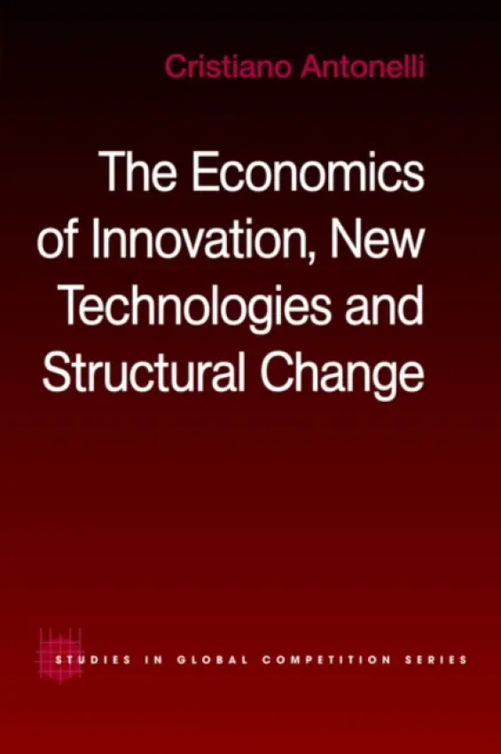 Economics of Innovation, New Technologies and Structural Change - Antonelli, Cristiano (University of Torino, Italy)