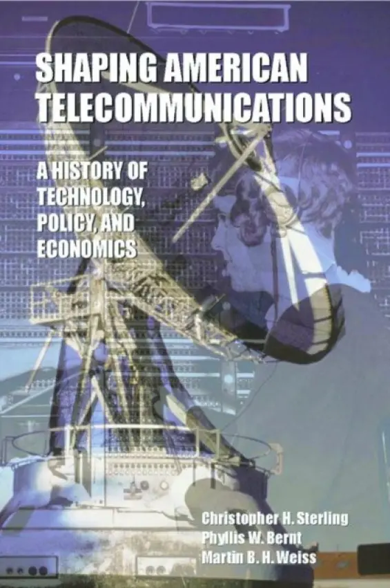 Shaping American Telecommunications - Sterling, Christopher a Bernt, Phyllis W. (Ohio University, USA) a Weiss, Martin B.H. (University of Pittsburgh, USA)