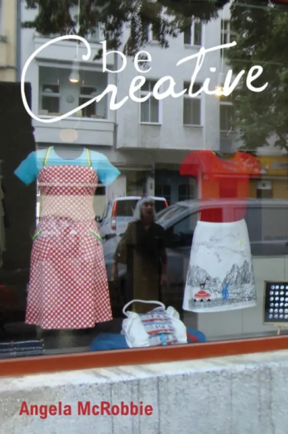 Be Creative - McRobbie, Angela (Goldsmiths, University of London, UK)
