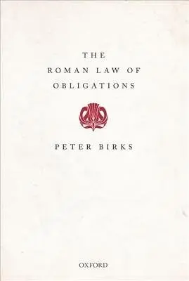 Roman Law of Obligations - Birks, Peter (The late Regius Professor of Civil Law, University of Oxford and Fellow of All Souls College)