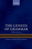 Genesis of Grammar - Heine, Bernd (, University of Cologne) a Kuteva, Tania (, University of Dusseldorf)