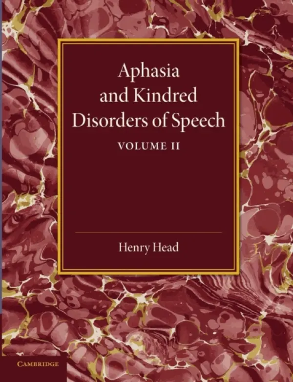 Aphasia and Kindred Disorders of Speech: Volume 2 - Head, Henry