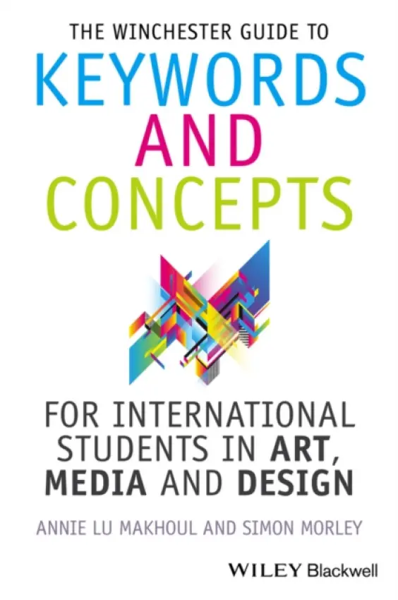 Winchester Guide to Keywords and Concepts for International Students in Art, Media and Design - Makhoul, Annie (Winchester School of Art, Southampton University, UK) a Morley, Simon (Winchester School of Art, Southampton University, UK)