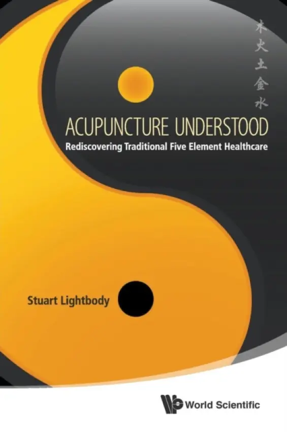 Acupuncture Understood: Rediscovering Traditional Five Element Healthcare - Lightbody, Stuart T (The Halifax Clinic Of Natural Medicine, Uk)