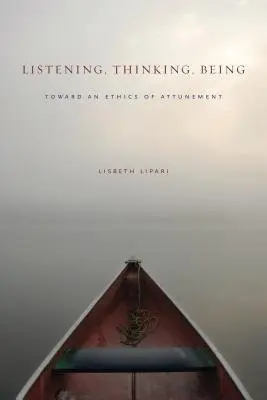 Listening, Thinking, Being - Lipari, Lisbeth (Associate Professor of Communication, Denison University)