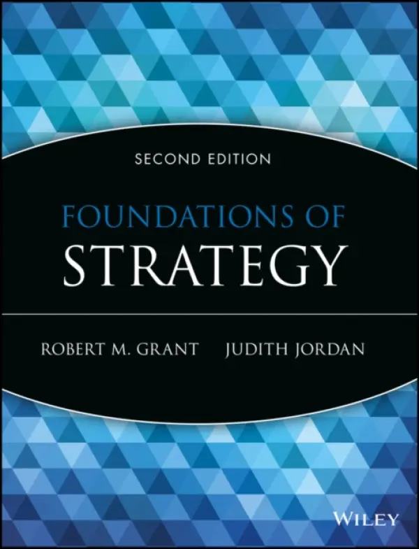 Foundations of Strategy - Grant, Robert M. (Georgetown University) a Jordan, Judith J. (University of Bristol, UK)