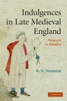 Indulgences in Late Medieval England - Swanson, R. N. (University of Birmingham)