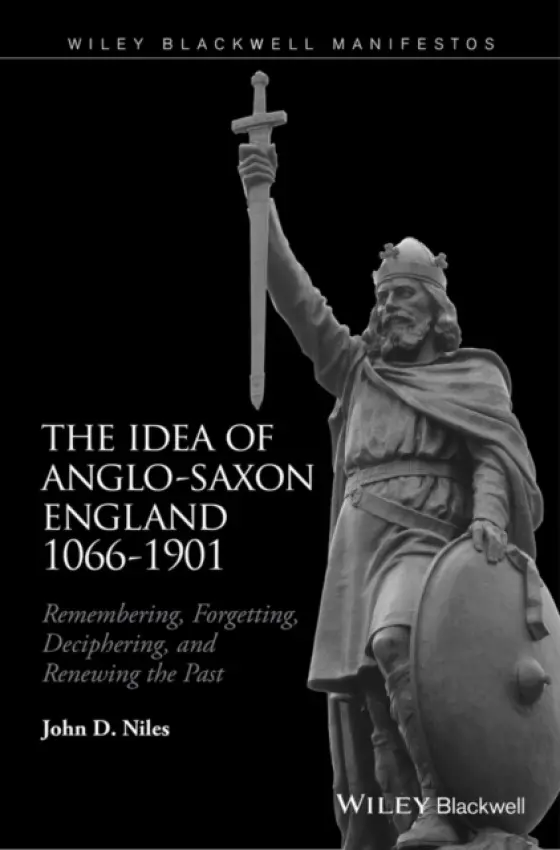 Idea of Anglo-Saxon England 1066-1901 - Niles, John D. (University of Wisconsin-Madison, USA)