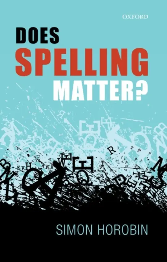 Does Spelling Matter? - Horobin, Simon (University of Oxford, University of Oxford, Professor of English Language and Literature, University of Oxford)