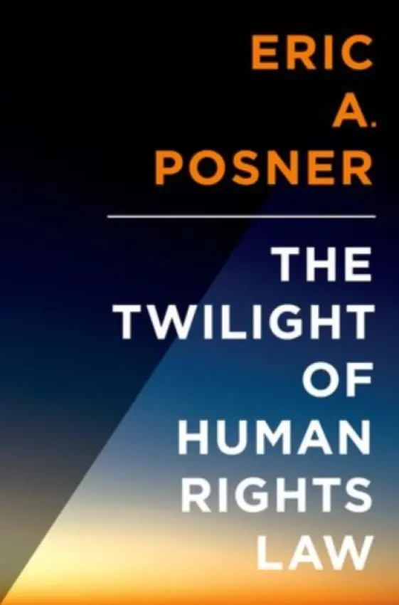 Twilight of Human Rights Law - Posner, Eric (Professor of Law, Professor of Law, University of Chicago)