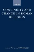 Continuity and Change in Roman Religion - Liebeschuetz, J. H. W. G. (Professor of Classical and Archaeological Studies, Professor of Classical and Archaeological Studies, University of Nottingham)