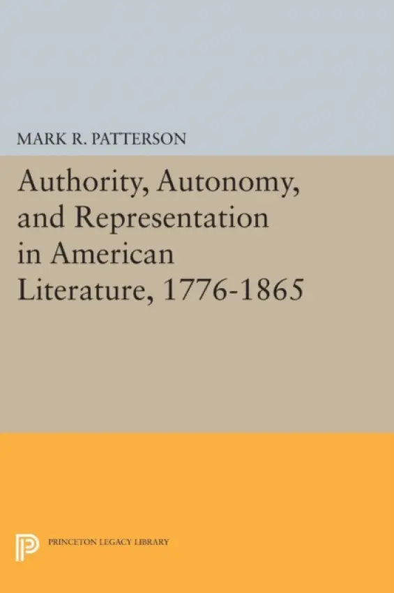 Authority, Autonomy, and Representation in American Literature, 1776-1865 - Patterson, Mark R.