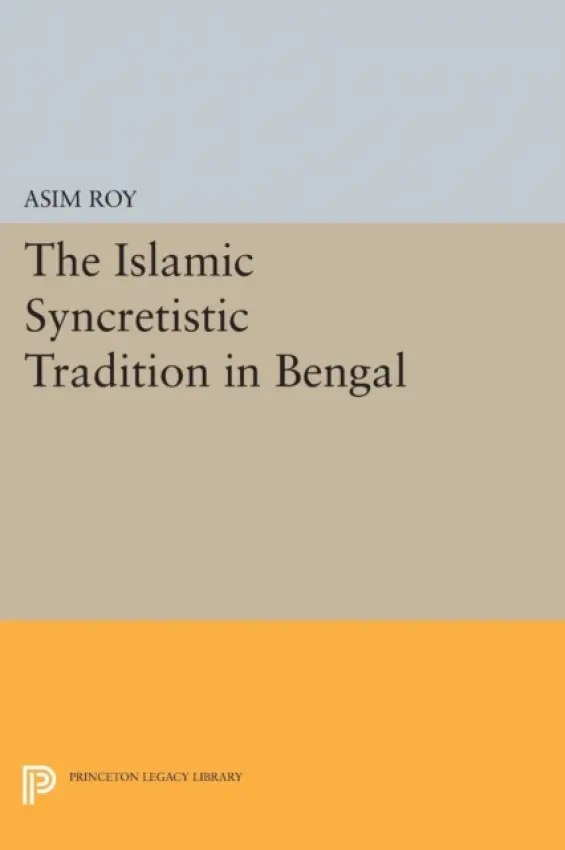 Islamic Syncretistic Tradition in Bengal - Roy, Asim