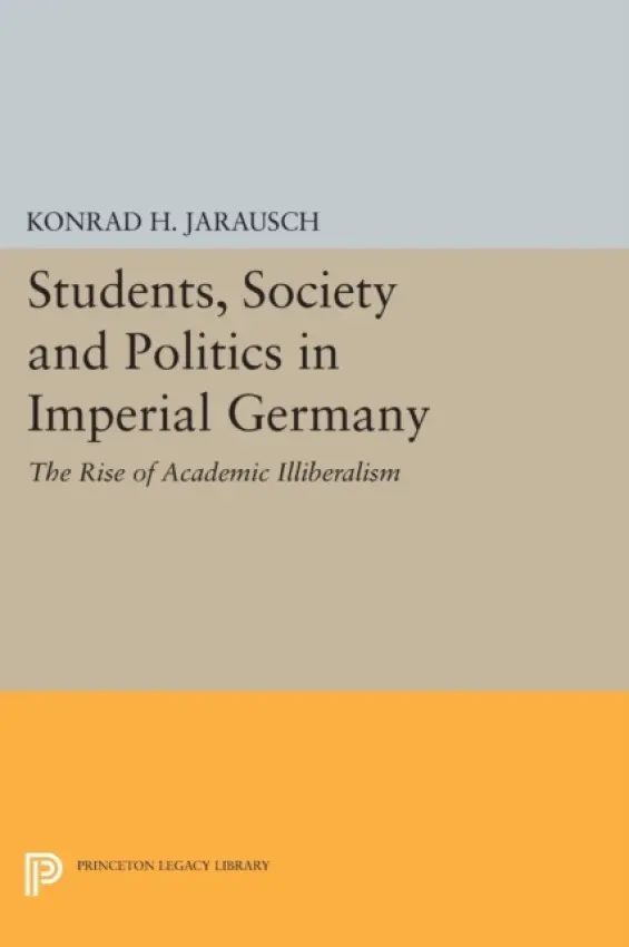 Students, Society and Politics in Imperial Germany - Jarausch, Konrad H.