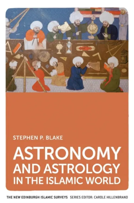 Astronomy and Astrology in the Islamic World - Blake, Stephen P. (Associate Professor, Emeritus, St. Olaf College)