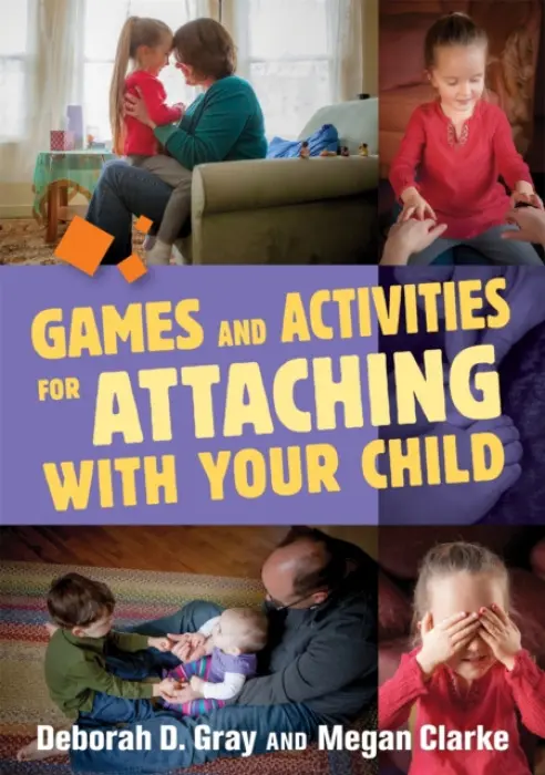 Games and Activities for Attaching With Your Child - Gray, Deborah D. a Clarke, Megan