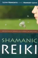 Shamanic Reiki - Expanded Ways of Working with Universal Life Force Energy - Roberts, Llyn a Levy, Robert