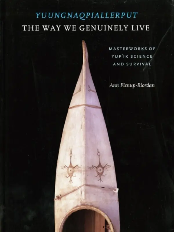 Yuungnaqpiallerput / The Way We Genuinely Live - Fienup-Riordan, Ann (Anthropologist, Smithsonian National Museum of Natural History)