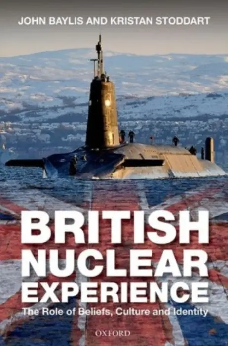 British Nuclear Experience - Baylis, John (Emeritus Professor, Emeritus Professor) a Stoddart, Kristan (Lecturer, Senior Lecturer, Aberystwyth University)