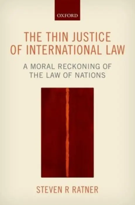 Thin Justice of International Law - Ratner, Steven R. (Bruno Simma Collegiate Professor of Law, Bruno Simma Collegiate Professor of Law, University of Michigan Law School)