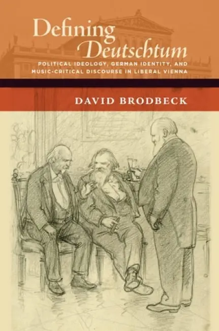 Defining Deutschtum - Brodbeck, David (Professor (Musicology) and the Robert and Marjorie Rawlins Chair of Music, Professor (Musicology) and the Robert and Marjorie Rawlins Chair of Music, University of California, Irvine, Irvine)