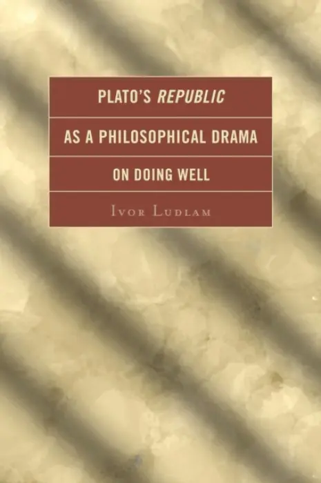 Plato's Republic as a Philosophical Drama on Doing Well - Ludlam, Ivor