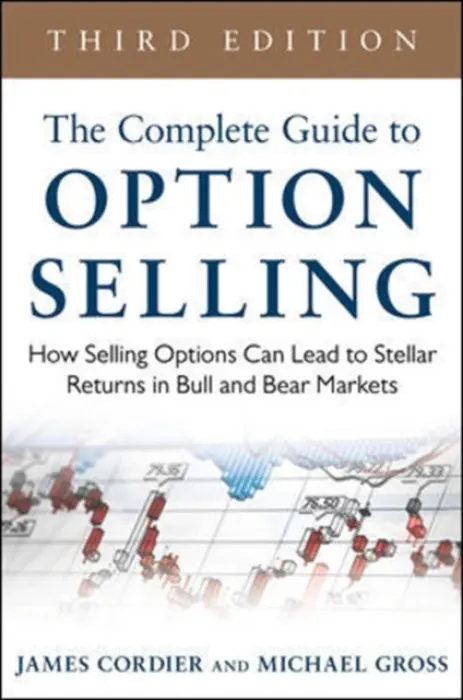 Complete Guide to Option Selling: How Selling Options Can Lead to Stellar Returns in Bull and Bear Markets - Cordier, James a Gross, Michael