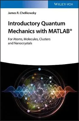 Introductory Quantum Mechanics with MATLAB - Chelikowsky, James R. (University of Texas at Austin, Austin, Texas)