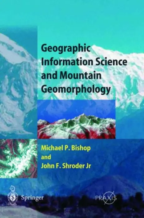 Geographic Information Science and Mountain Geomorphology - Bishop, Michael a Shroder, John F., Jr.