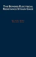 Bonded Electrical Resistance Strain Gage - Murray, William M. (Professor Emeritus, Professor Emeritus, Massachussetts Institute of Technology) a Miller, William R. (Professor Emeritus, Professor Emeritus, University of Toledo)