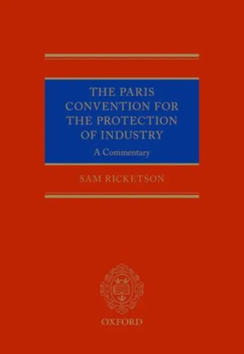 Paris Convention for the Protection of Industrial Property - Ricketson, Sam (Professor of Law, Professor of Law, University of Melbourne)