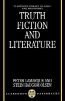 Truth, Fiction, and Literature - Lamarque, Peter (Professor of Philosophy, Professor of Philosophy, University of Hull) a Olsen, Stein Haugom (Professor of British Civilization Studies, Professor of British Civilization Studies, University of Oslo)