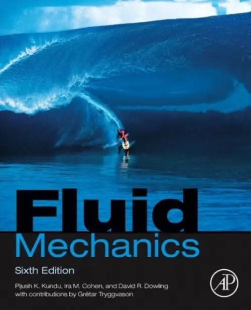 Fluid Mechanics - Kundu, Pijush K. (Nova University, U.S.A.(deceased)) a Cohen, Ira M. (University of Pennsylvania, USA (deceased)) a Dowling, David R, Ph.D. (Professor, Department of Mechanical Engineering, University of Michigan, Ann Arbor, MI, USA)
