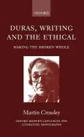 Duras, Writing, and the Ethical - Crowley, Martin (University Lecturer in French, and Fellow, University Lecturer in French, and Fellow, Queens' College, Cambridge)