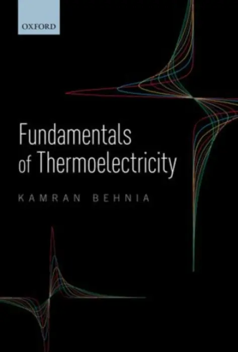 Fundamentals of Thermoelectricity - Behnia, Kamran (Senior Researcher (Directeur de Recherche), Senior Researcher (Directeur de Recherche), ESPCI, Paris)