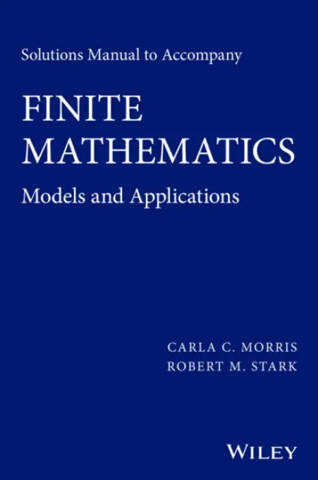 Solutions Manual to accompany Finite Mathematics - Morris, Carla C. a Stark, Robert M.