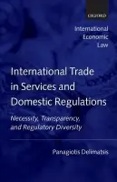 International Trade in Services and Domestic Regulations - Delimatsis, Panagiotis (Senior Research Fellow, World Trade Institute, University of Berne, Switzerland)