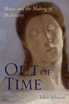 Out of Time - Johnson, Julian (Regius Professor of Music, Regius Professor of Music, Royal Holloway University of London, London)
