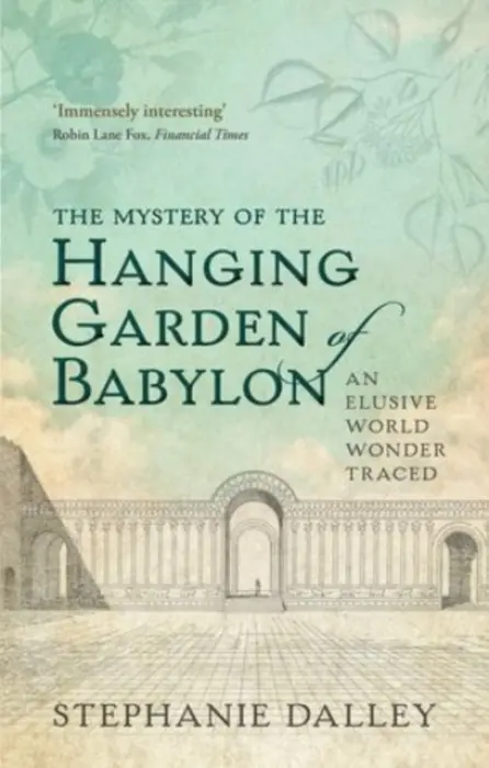 Mystery of the Hanging Garden of Babylon - Dalley, Stephanie (Honorary Senior Research Fellow, Honorary Senior Research Fellow, Somerville College, University of Oxford)