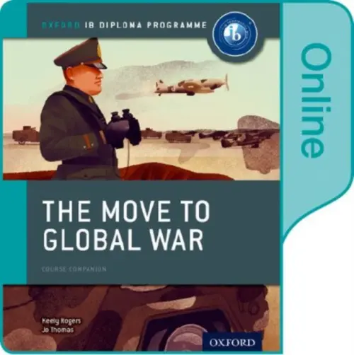 Move to Global War: IB History Online Course Book: Oxford IB Diploma Programme - Thomas, Joanna a Rogers, Keely